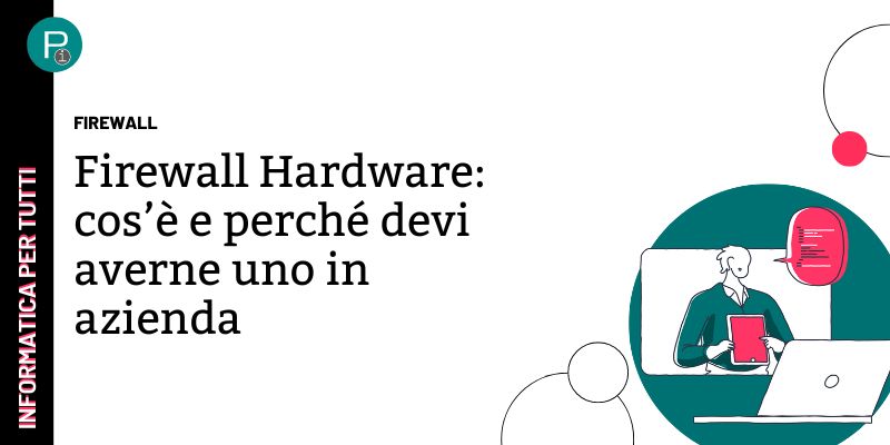 Firewall Hardware: cos’è e perché devi averne uno in azienda