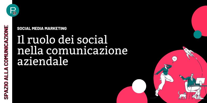 Il ruolo dei social nella comunicazione aziendale: come la comunicazione sui social media può aiutare l'azienda