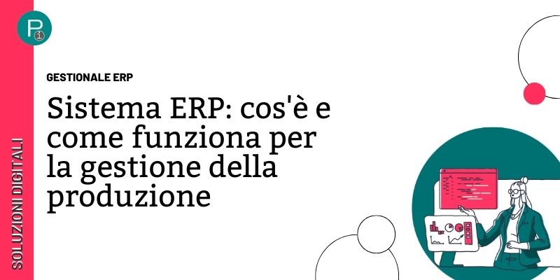 Sistema ERP: cos'è e come funziona per la gestione della produzione