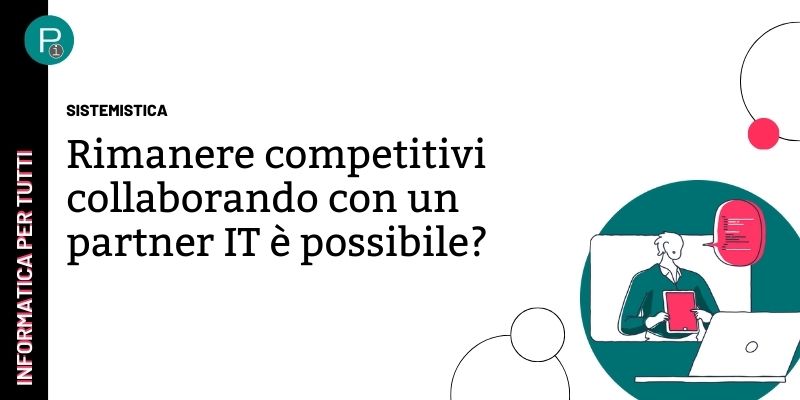 Rimanere competitivi collaborando con un partner IT è possibile?