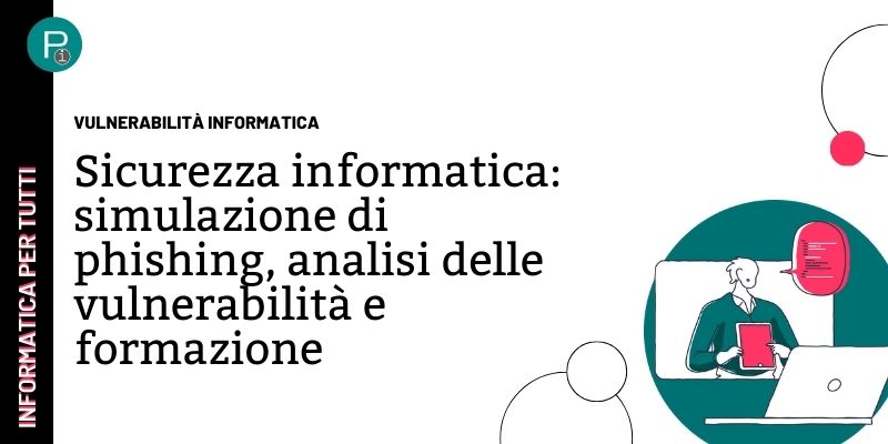 Sicurezza informatica: simulazione di phishing, analisi delle vulnerabilità e formazione