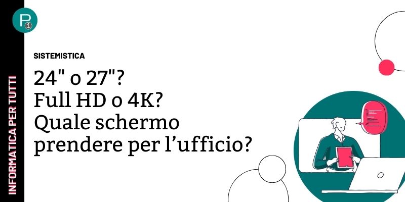 24" o 27"? Full HD o 4K? Qual è il miglior Monitor da ufficio?